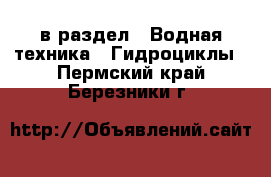  в раздел : Водная техника » Гидроциклы . Пермский край,Березники г.